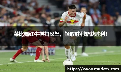 莱比锡红牛横扫汉堡，轻取胜利斩获胜利！