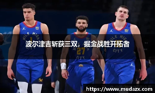 波尔津吉斩获三双，掘金战胜开拓者