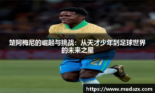 楚阿梅尼的崛起与挑战：从天才少年到足球世界的未来之星