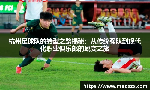 杭州足球队的转型之路揭秘：从传统强队到现代化职业俱乐部的蜕变之旅